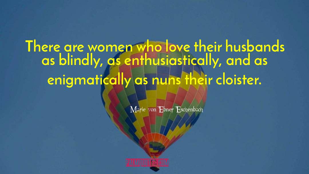 Marie Von Ebner-Eschenbach Quotes: There are women who love