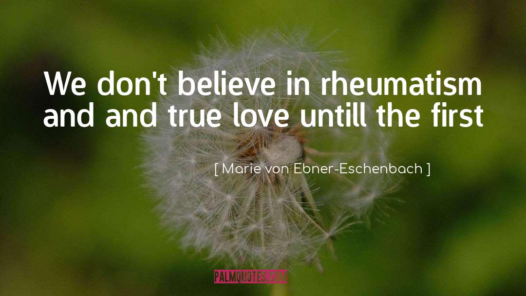 Marie Von Ebner-Eschenbach Quotes: We don't believe in rheumatism