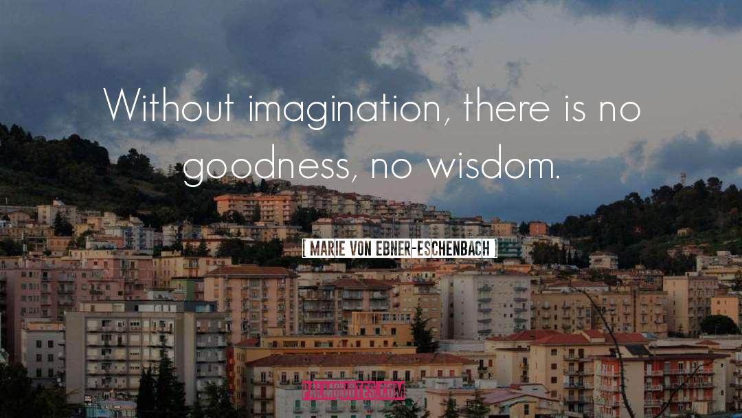 Marie Von Ebner-Eschenbach Quotes: Without imagination, there is no