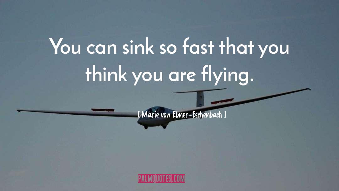 Marie Von Ebner-Eschenbach Quotes: You can sink so fast