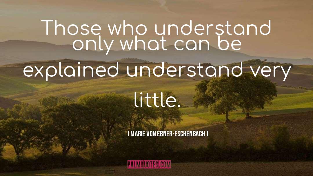 Marie Von Ebner-Eschenbach Quotes: Those who understand only what