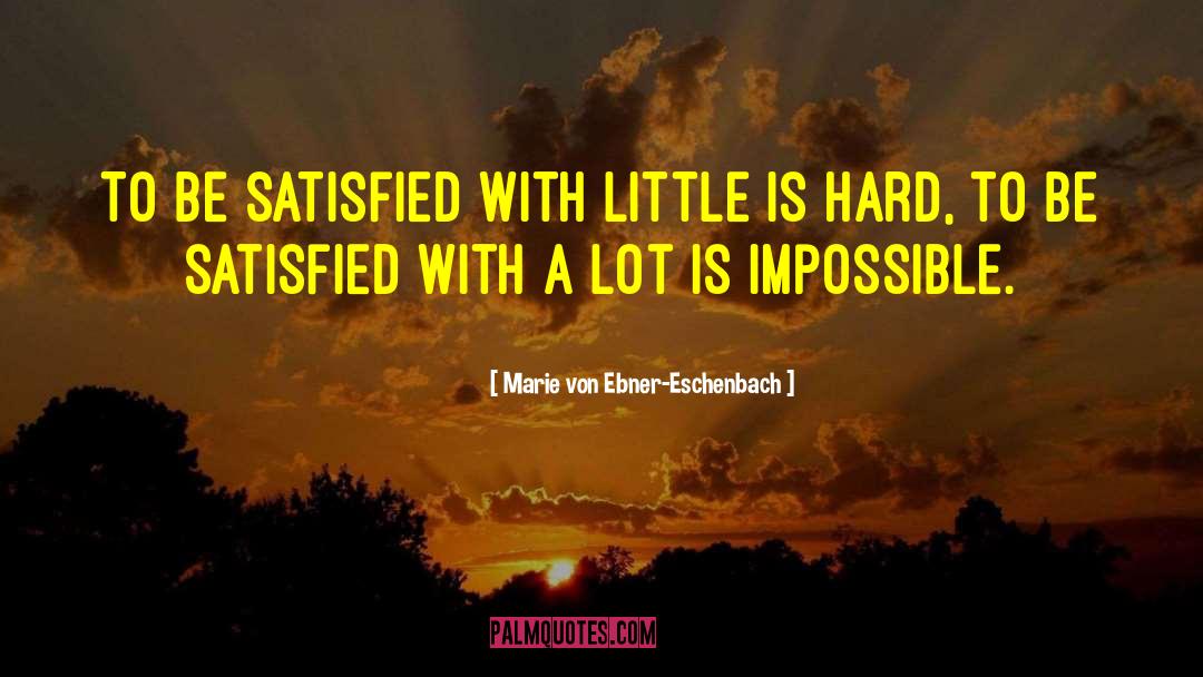 Marie Von Ebner-Eschenbach Quotes: To be satisfied with little