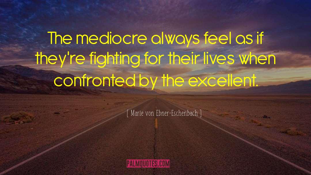 Marie Von Ebner-Eschenbach Quotes: The mediocre always feel as