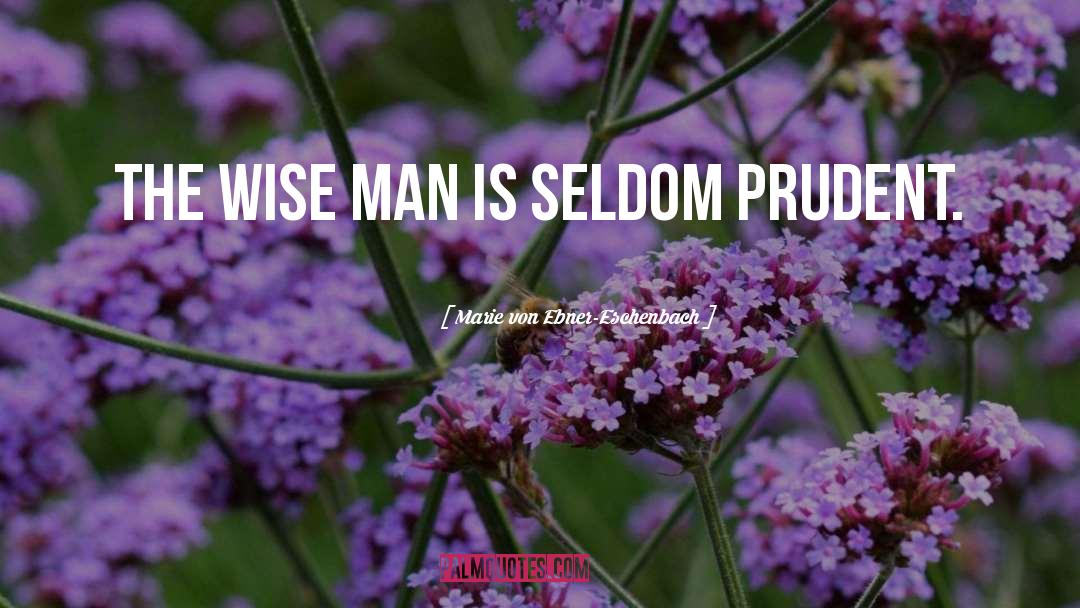 Marie Von Ebner-Eschenbach Quotes: The wise man is seldom