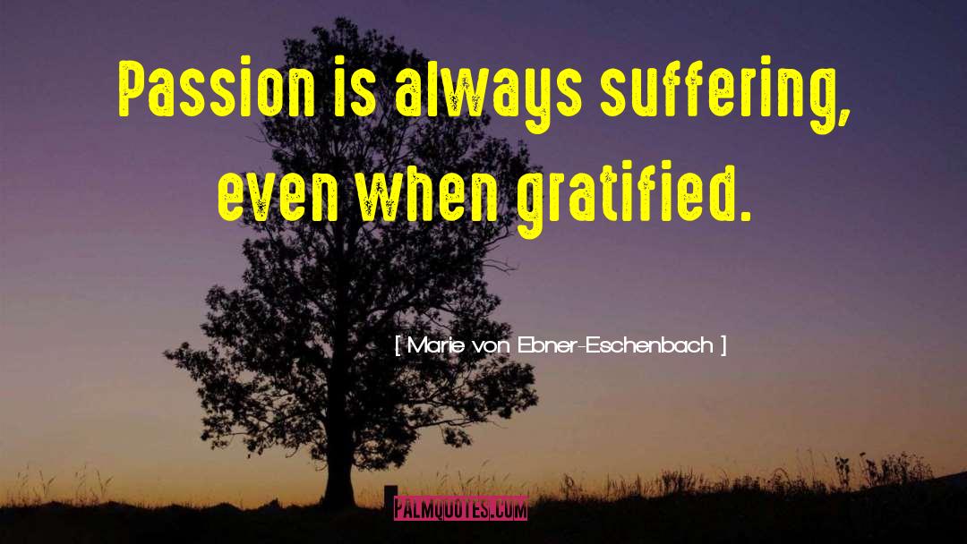 Marie Von Ebner-Eschenbach Quotes: Passion is always suffering, even