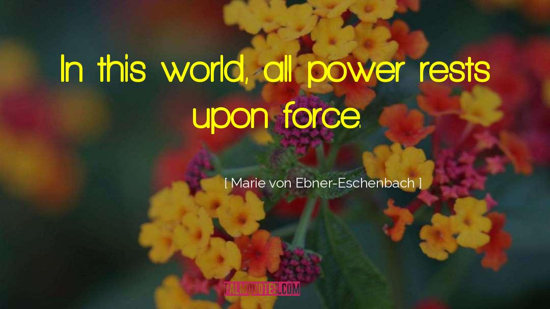 Marie Von Ebner-Eschenbach Quotes: In this world, all power