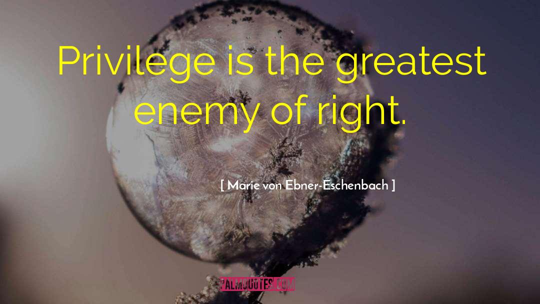 Marie Von Ebner-Eschenbach Quotes: Privilege is the greatest enemy