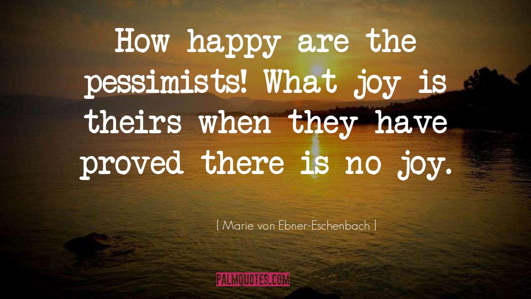 Marie Von Ebner-Eschenbach Quotes: How happy are the pessimists!