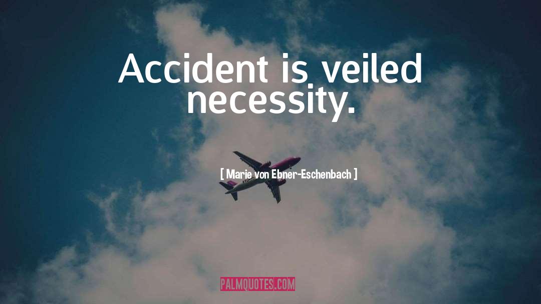 Marie Von Ebner-Eschenbach Quotes: Accident is veiled necessity.