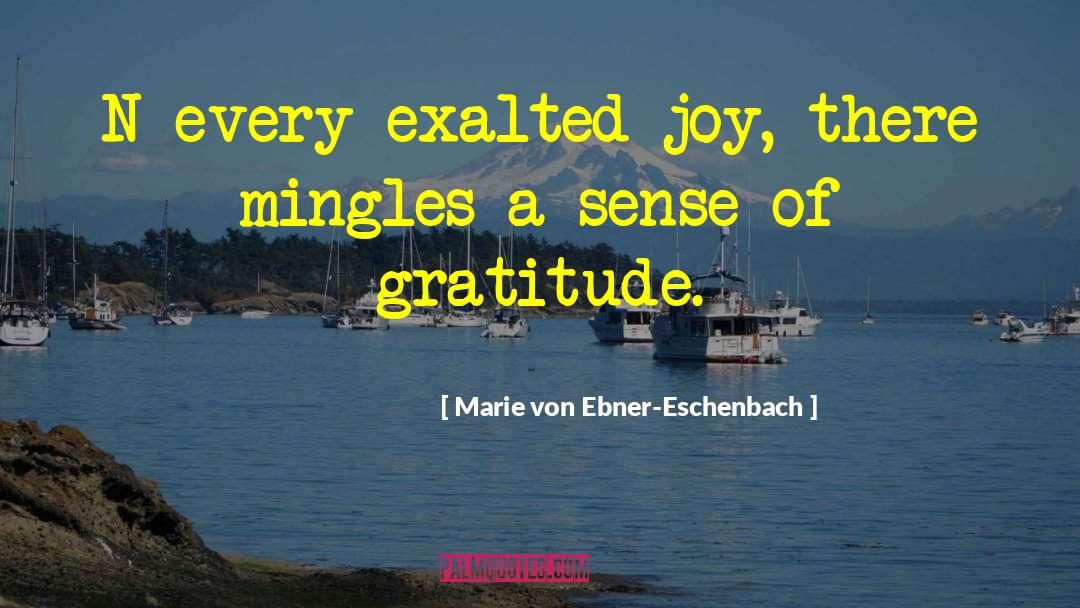 Marie Von Ebner-Eschenbach Quotes: N every exalted joy, there
