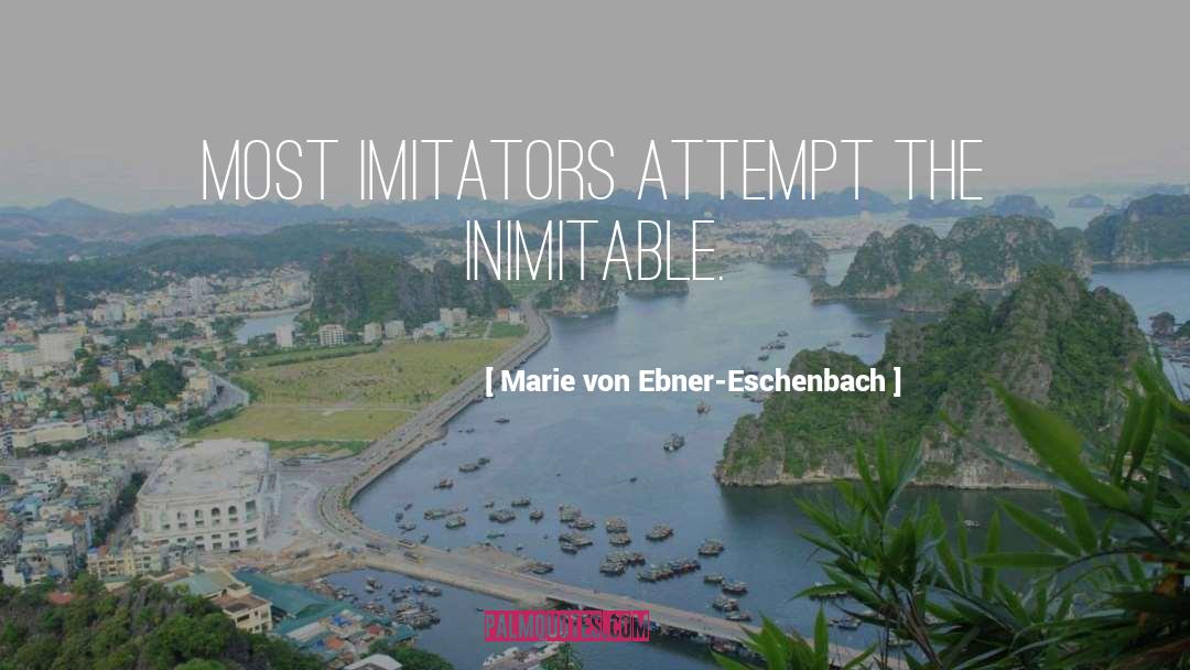 Marie Von Ebner-Eschenbach Quotes: Most imitators attempt the inimitable.