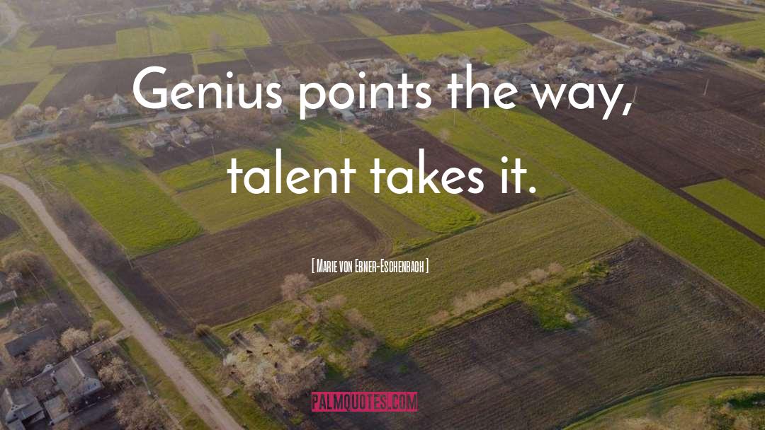 Marie Von Ebner-Eschenbach Quotes: Genius points the way, talent