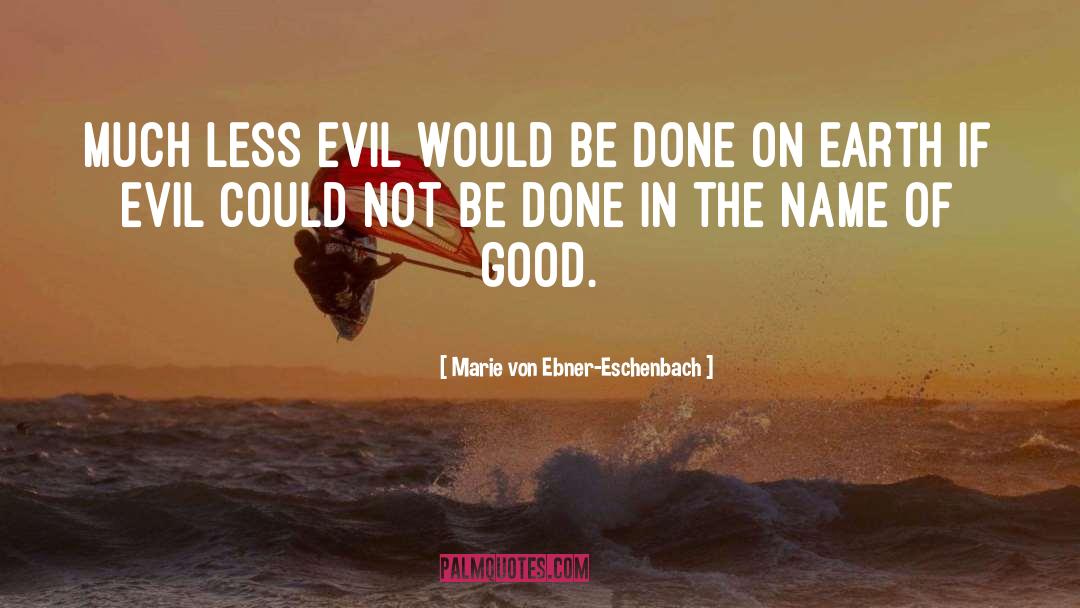 Marie Von Ebner-Eschenbach Quotes: Much less evil would be