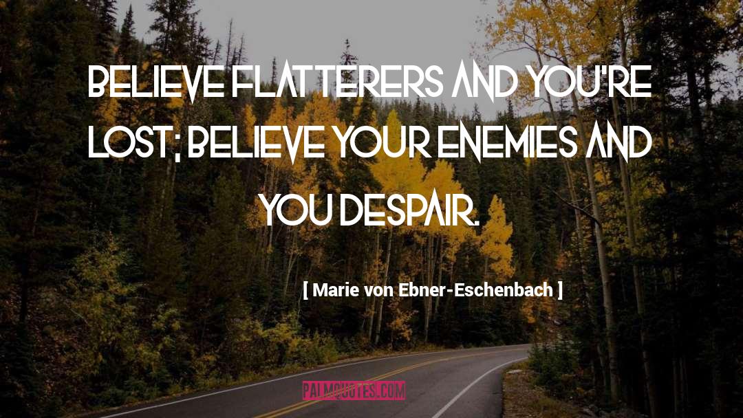 Marie Von Ebner-Eschenbach Quotes: Believe flatterers and you're lost;