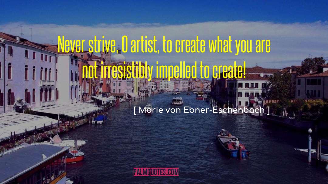 Marie Von Ebner-Eschenbach Quotes: Never strive, O artist, to