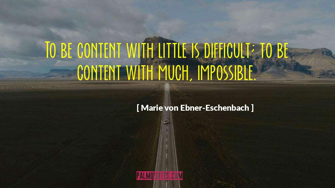 Marie Von Ebner-Eschenbach Quotes: To be content with little