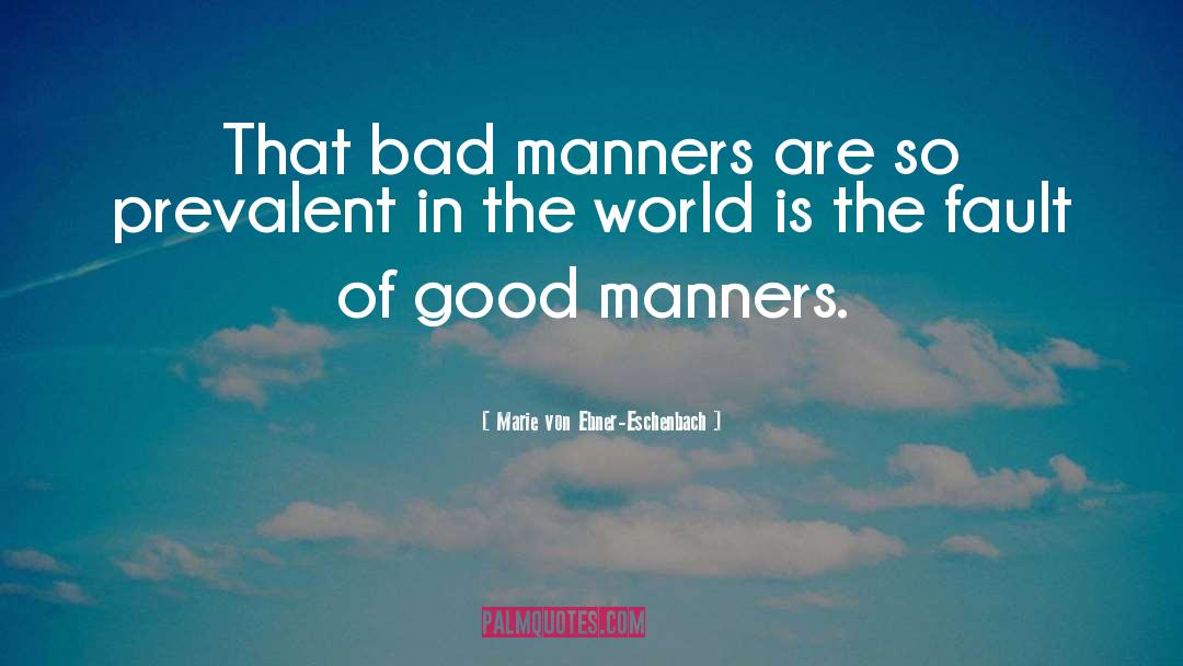 Marie Von Ebner-Eschenbach Quotes: That bad manners are so