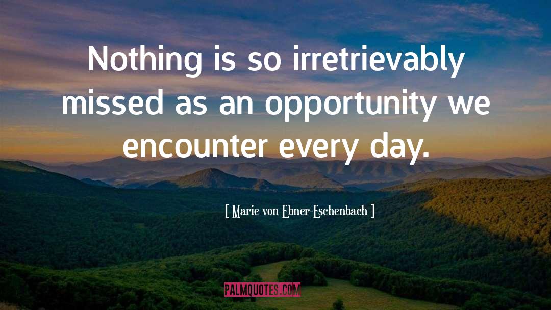 Marie Von Ebner-Eschenbach Quotes: Nothing is so irretrievably missed