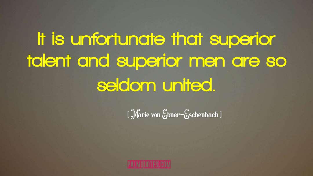 Marie Von Ebner-Eschenbach Quotes: It is unfortunate that superior