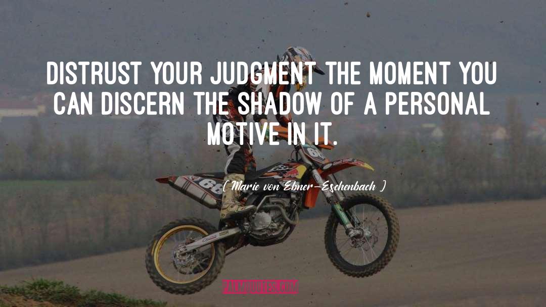 Marie Von Ebner-Eschenbach Quotes: Distrust your judgment the moment