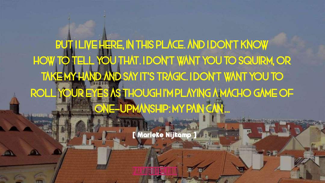 Marieke Nijkamp Quotes: But I live here, in