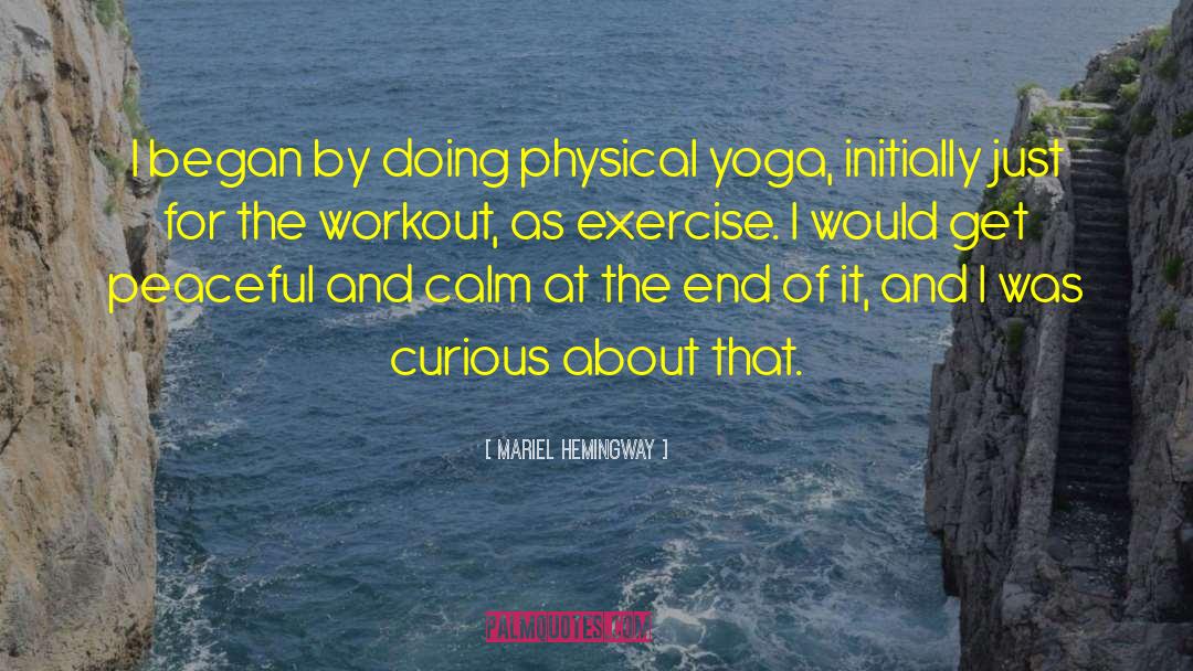 Mariel Hemingway Quotes: I began by doing physical