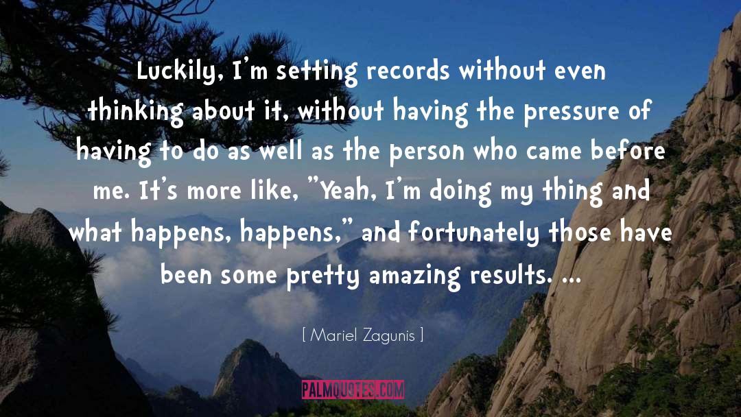 Mariel Zagunis Quotes: Luckily, I'm setting records without