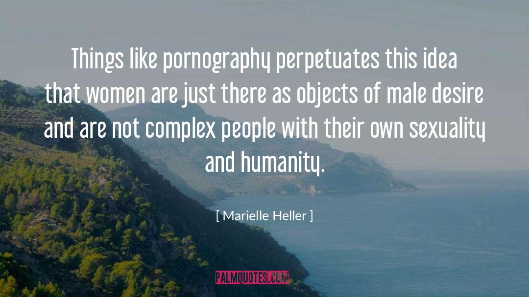 Marielle Heller Quotes: Things like pornography perpetuates this
