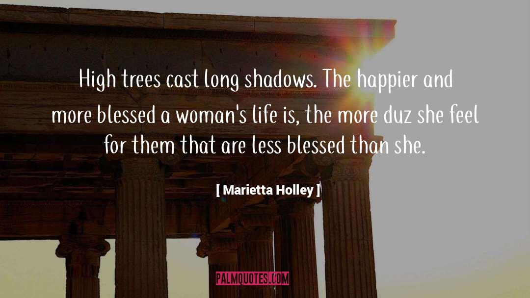 Marietta Holley Quotes: High trees cast long shadows.