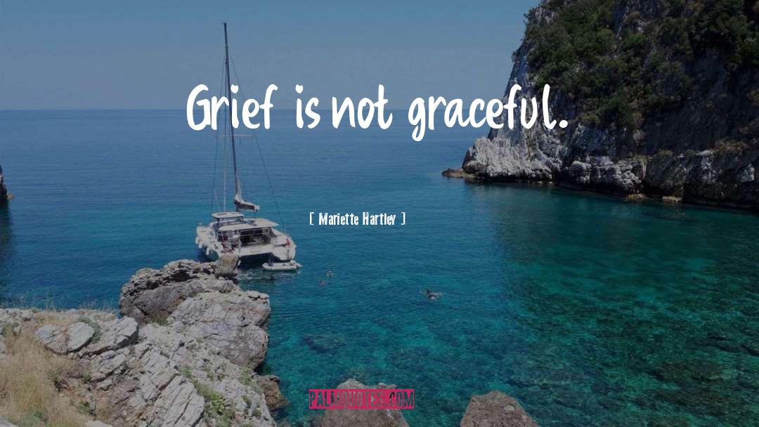 Mariette Hartley Quotes: Grief is not graceful.