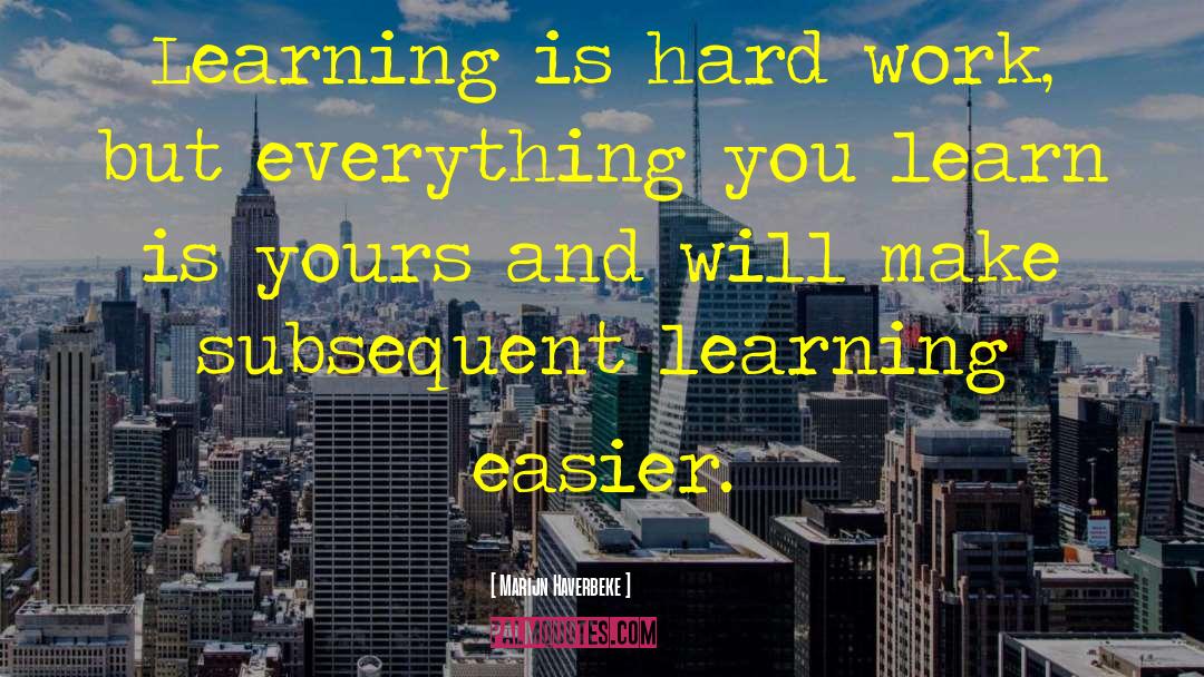 Marijn Haverbeke Quotes: Learning is hard work, but