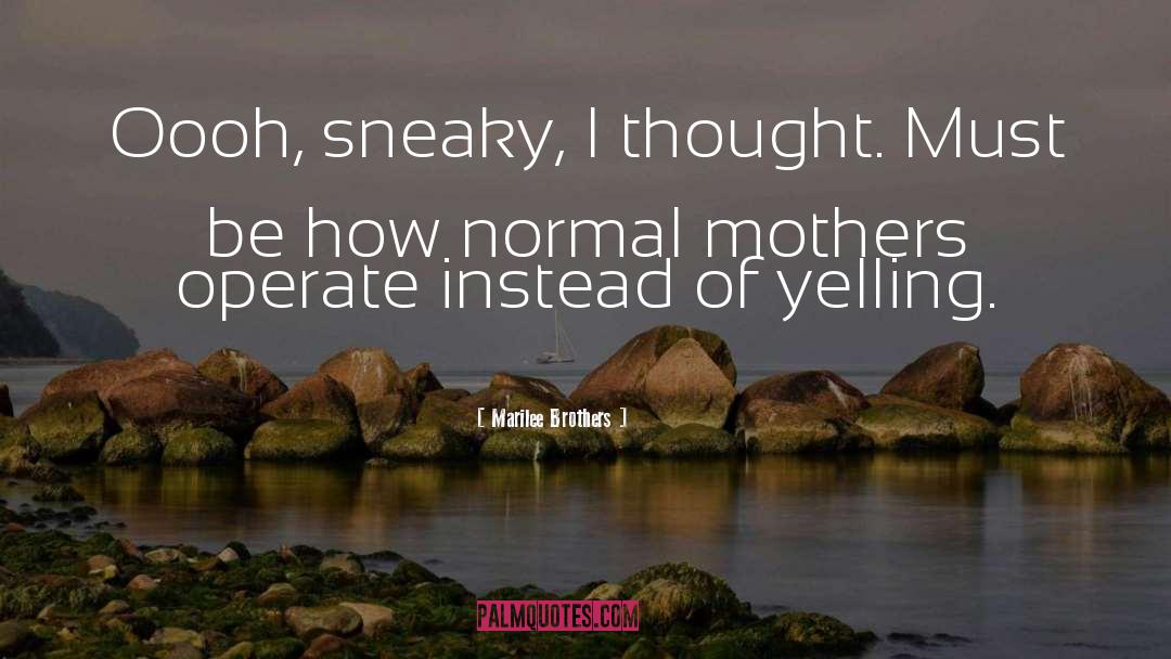 Marilee Brothers Quotes: Oooh, sneaky, I thought. Must