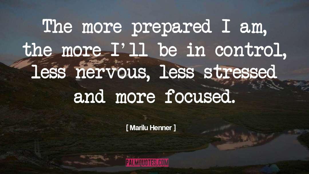 Marilu Henner Quotes: The more prepared I am,