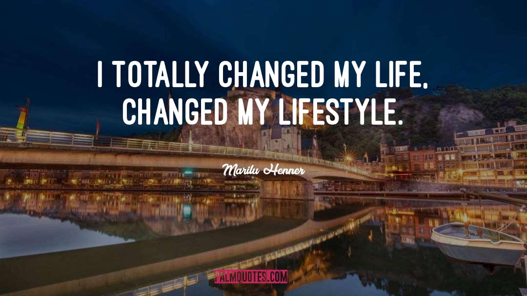 Marilu Henner Quotes: I totally changed my life,