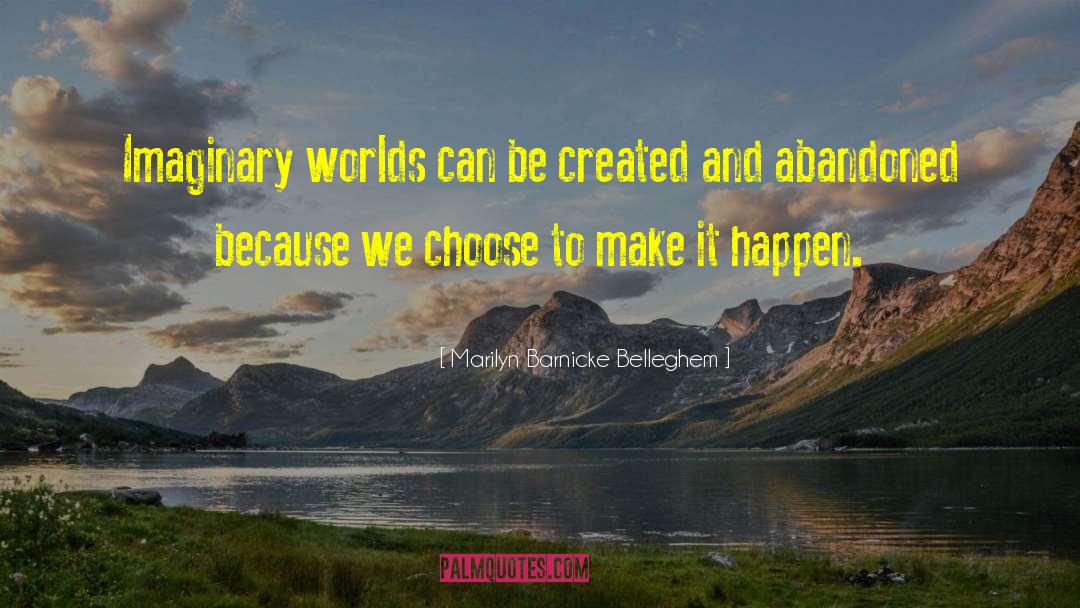 Marilyn Barnicke Belleghem Quotes: Imaginary worlds can be created