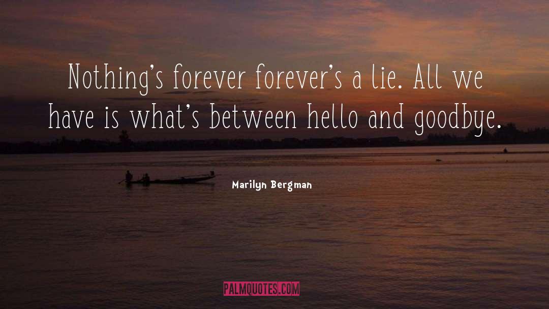 Marilyn Bergman Quotes: Nothing's forever forever's a lie.