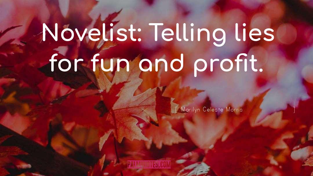 Marilyn Celeste Morris Quotes: Novelist: Telling lies for fun