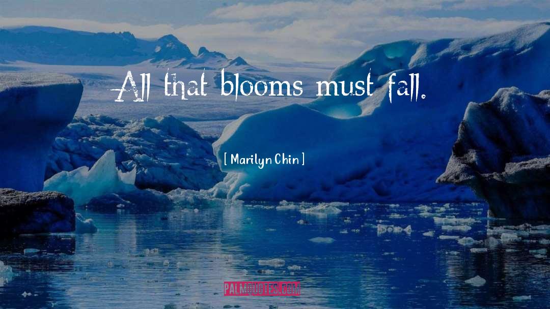 Marilyn Chin Quotes: All that blooms must fall.