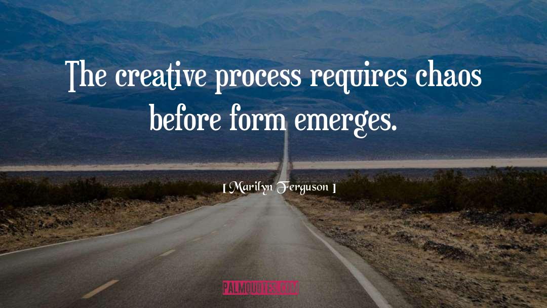 Marilyn Ferguson Quotes: The creative process requires chaos