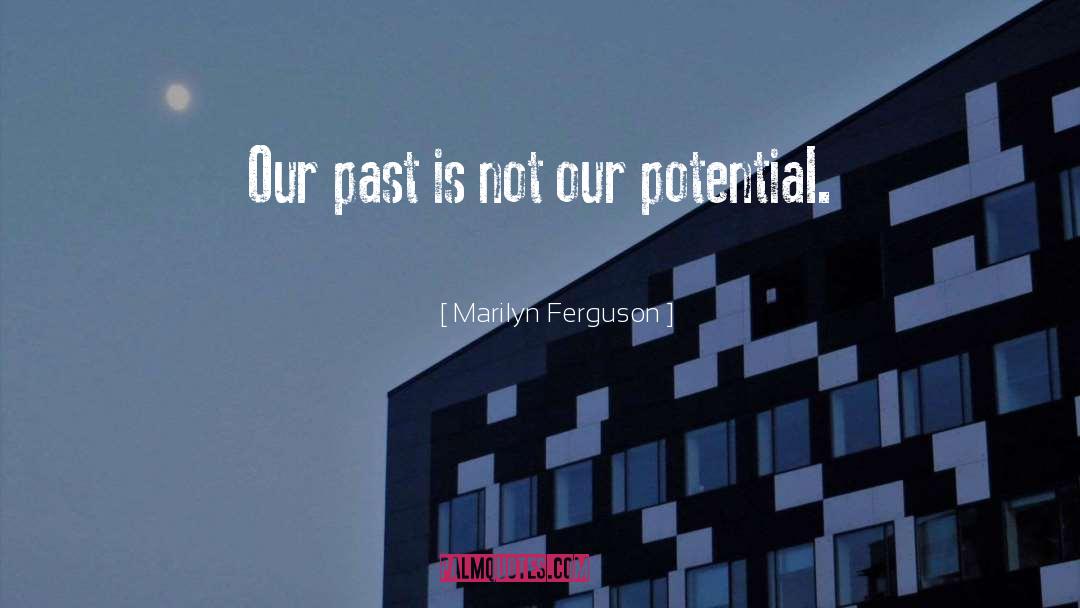 Marilyn Ferguson Quotes: Our past is not our