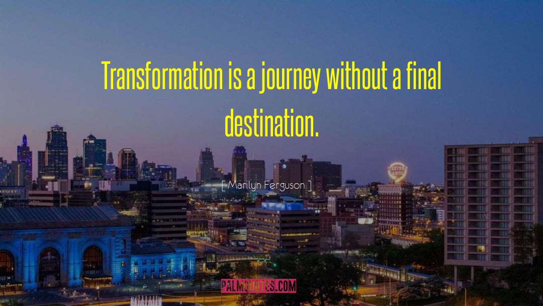 Marilyn Ferguson Quotes: Transformation is a journey without