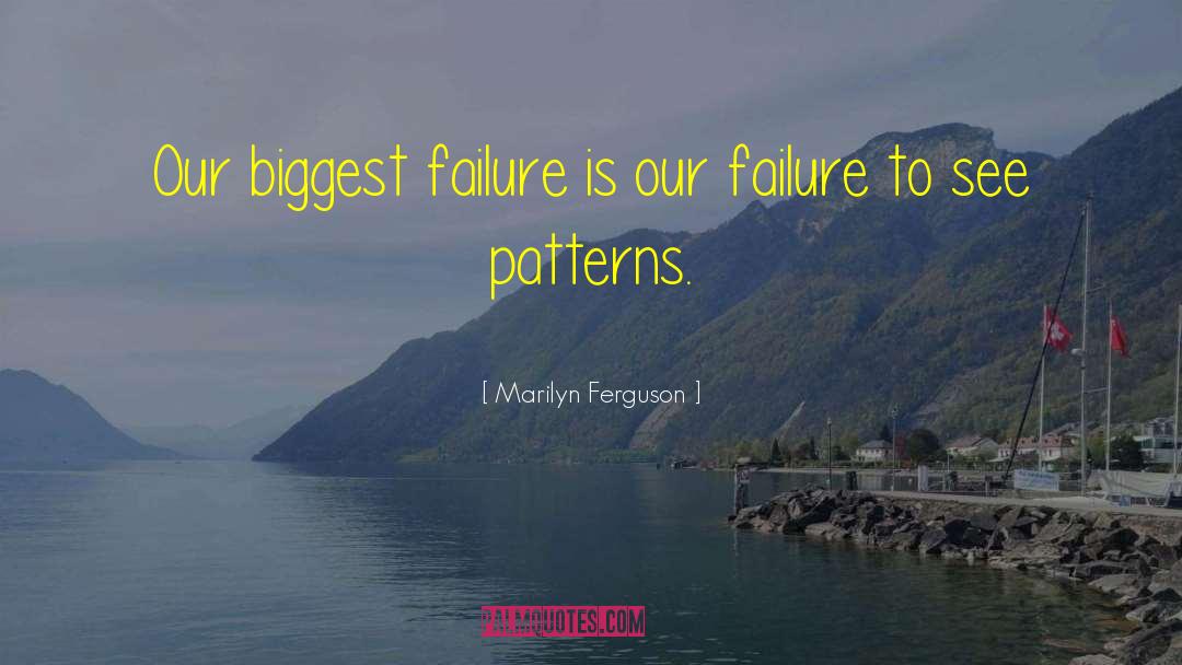 Marilyn Ferguson Quotes: Our biggest failure is our