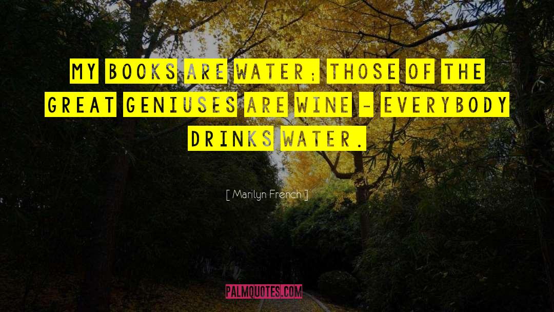 Marilyn French Quotes: My books are water; those