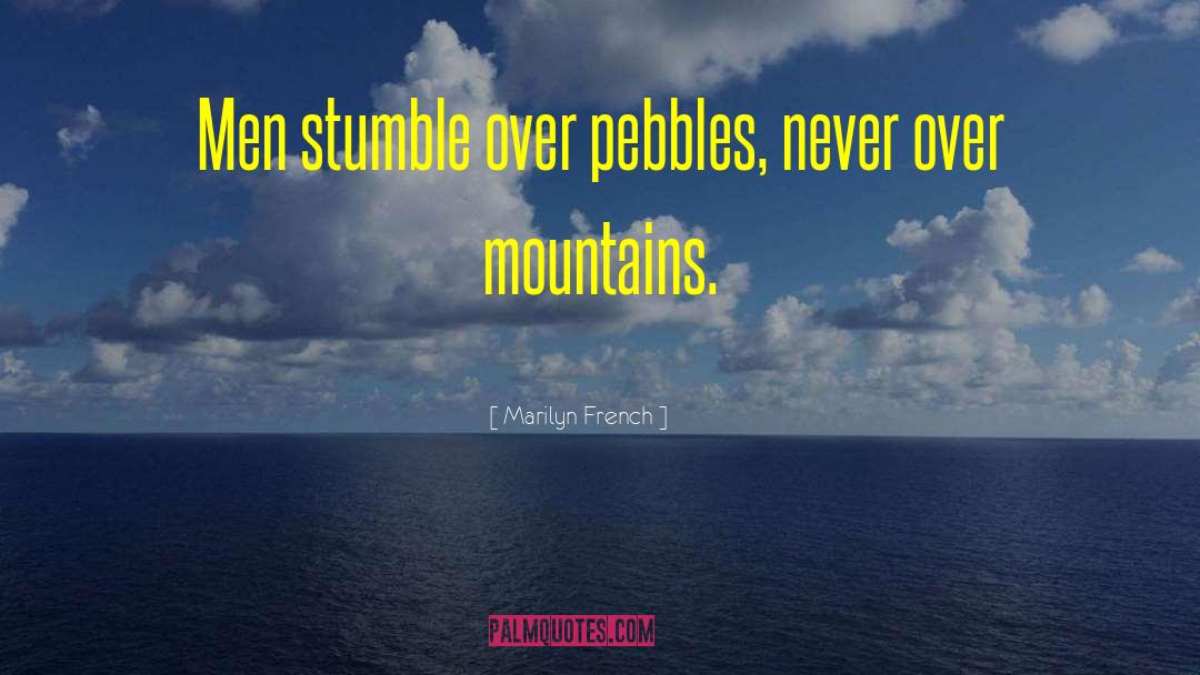 Marilyn French Quotes: Men stumble over pebbles, never