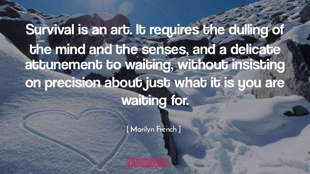 Marilyn French Quotes: Survival is an art. It