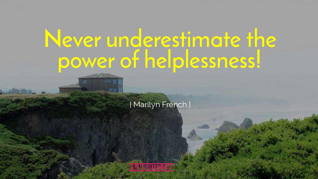 Marilyn French Quotes: Never underestimate the power of