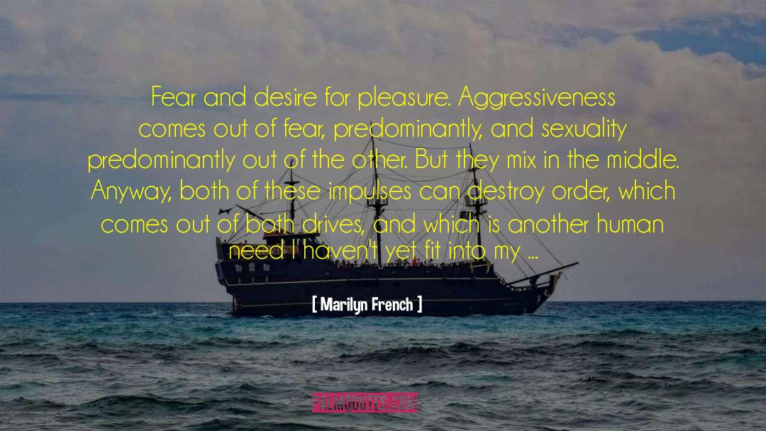 Marilyn French Quotes: Fear and desire for pleasure.