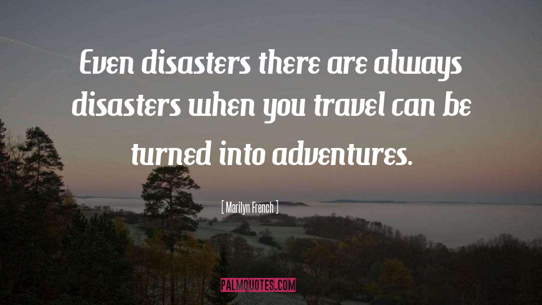 Marilyn French Quotes: Even disasters <br> there are