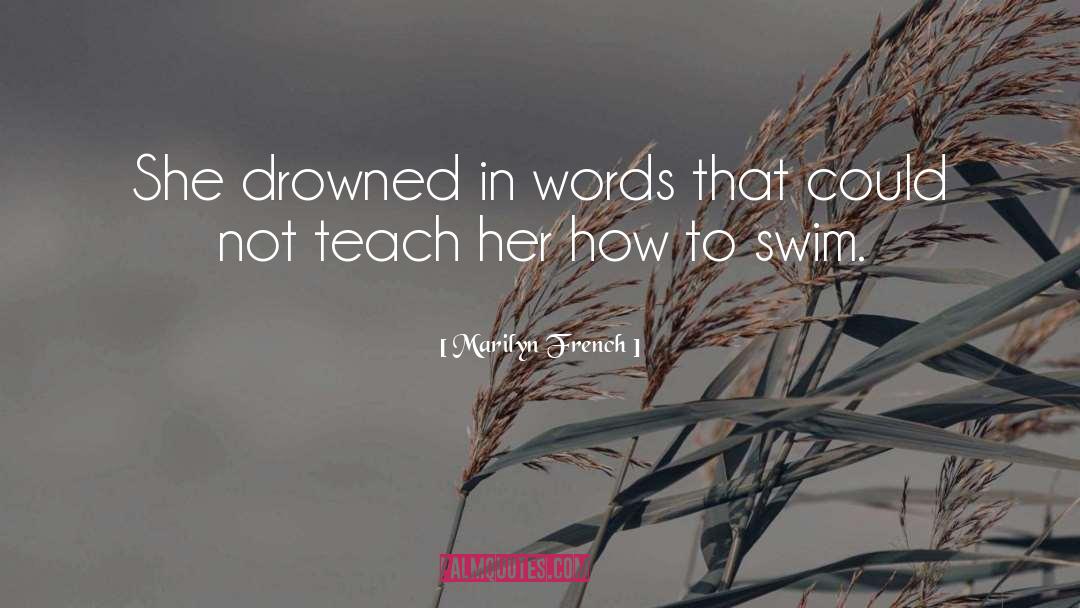 Marilyn French Quotes: She drowned in words that