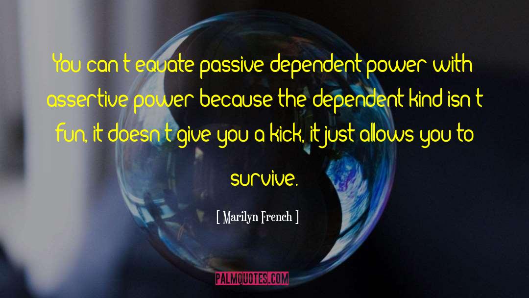 Marilyn French Quotes: You can't equate passive dependent